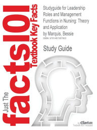 Title: Studyguide for Leadership Roles and Management Functions in Nursing: Theory and Application by Marquis, Bessie, ISBN 9781608316854, Author: Cram101 Textbook Reviews