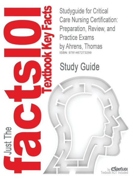 Studyguide for Critical Care Nursing Certification: Preparation, Review, and Practice Exams by Ahrens, Thomas, ISBN 9780071667890