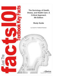 Title: e-Study Guide for: The Sociology of Health, Illness, and Health Care: A Critical Approach by Rose Weitz, ISBN 9780495598879, Author: Cram101 Textbook Reviews