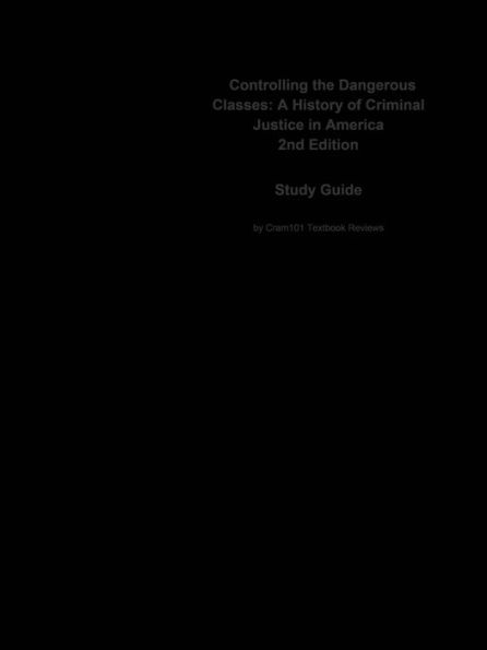 Controlling the Dangerous Classes, A History of Criminal Justice in America