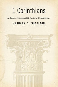 Title: 1 Corinthians: A Shorter Exegetical and Pastoral Commentary, Author: Anthony C. Thiselton