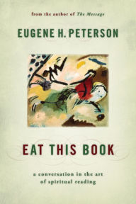 Title: Eat This Book: A Conversation in the Art of Spiritual Reading, Author: Eugene H. Peterson