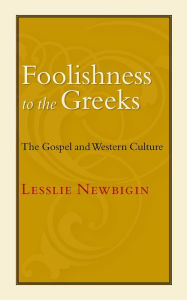 Title: Foolishness to the Greeks: The Gospel and Western Culture, Author: Lesslie Newbigin