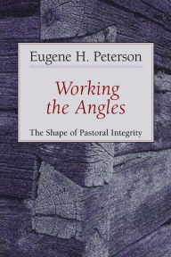 Title: Working the Angles: The Shape of Pastoral Integrity, Author: Eugene H. Peterson