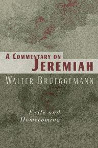 Title: A Commentary on Jeremiah: Exile and Homecoming, Author: Walter Brueggemann