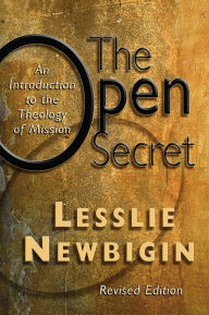 Title: The Open Secret: An Introduction to the Theology of Mission, Author: Lesslie Newbigin