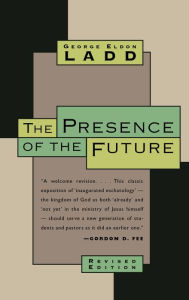 Title: The Presence of the Future: The Eschatology of Biblical Realism, Author: George Eldon Ladd