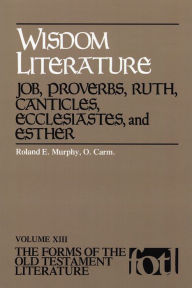 Title: Wisdom Literature: Job, Proverbs, Ruth, Canticles, Ecclesiastes, and Esther, Author: Roland E. Murphy