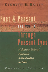 Title: Poet & Peasant and Through Peasant Eyes: A Literary-Cultural Approach to the Parables in Luke, Author: Kenneth E. Bailey