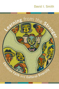 Title: Learning from the Stranger: Christian Faith and Cultural Diversity, Author: David I. Smith