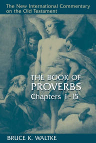 Title: The Book of Proverbs, Chapters 1-15, Author: Bruce K. Waltke