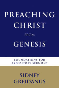 Title: Preaching Christ from Genesis: Foundations for Expository Sermons, Author: Sidney Greidanus