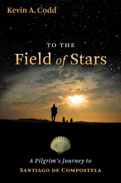 To the Field of Stars: A Pilgrim's Journey to Santiago de Compostela