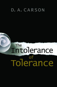 Title: The Intolerance of Tolerance, Author: D. A. Carson