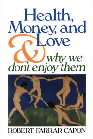 Title: Health, Money, and Love . . . And Why We Don't Enjoy Them, Author: Robert Farrar Capon