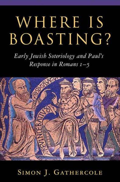 Where is Boasting?: Early Jewish Soteriology and Paul's Response in Romans 1-5