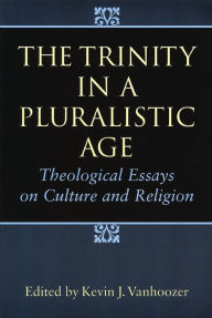 Title: The Trinity in a Pluralistic Age: Theological Essays on Culture and Religion, Author: Kevin J. Vanhoozer