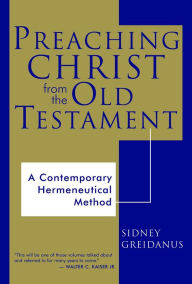 Title: Preaching Christ from the Old Testament: A Contemporary Hermeneutical Method, Author: Sidney Greidanus