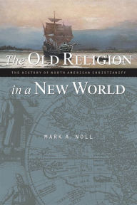 Title: The Old Religion in a New World: The History of North American Christianity, Author: Mark A. Noll
