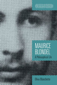 Title: Maurice Blondel: A Philosophical Life, Author: Oliva Blanchette