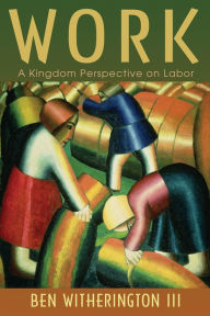 Title: Work: A Kingdom Perspective on Labor, Author: Ben Witherington III