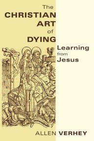 Title: The Christian Art of Dying: Learning from Jesus, Author: Allen Verhey