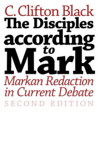 Title: The Disciples according to Mark: Markan Redaction in Current Debate, Second Edition, Author: C. Clifton Black