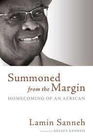 Title: Summoned from the Margin: Homecoming of an African, Author: Lamin Sanneh