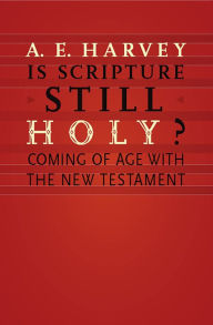 Title: Is Scripture Still Holy?: Coming of Age with the New Testament, Author: A. E. Harvey