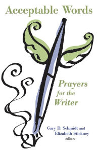 Title: Acceptable Words: Prayers for the Writer, Author: Gary D. Schmidt