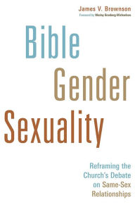 Title: Bible, Gender, Sexuality: Reframing the Church's Debate on Same-Sex Relationships, Author: James V. Brownson