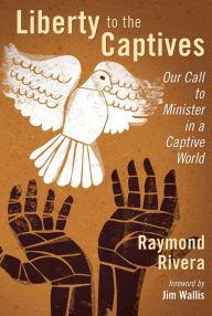 Title: Liberty to the Captives: Our Call to Minister in a Captive World, Author: Raymond Rivera