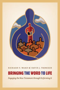 Title: Bringing the Word to Life: Engaging the New Testament through Performing It, Author: Richard Ward