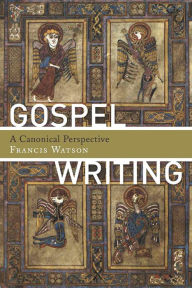 Title: Gospel Writing: A Canonical Perspective, Author: Francis Watson