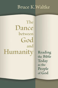 Title: The Dance Between God and Humanity: Reading the Bible Today as the People of God, Author: Bruce K. Waltke