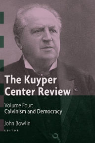 Title: The Kuyper Center Review, volume 4: Calvinism and Democracy, Author: John Bowlin