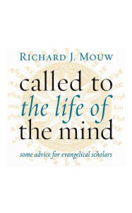 Title: Called to the Life of the Mind: Some Advice for Evangelical Scholars, Author: Richard J. Mouw