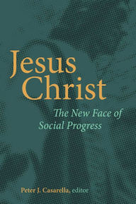 Title: Jesus Christ: The New Face of Social Progress, Author: Peter J. Casarella