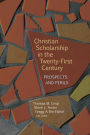 Christian Scholarship in the Twenty-First Century: Prospects and Perils