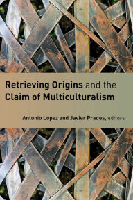 Title: Retrieving Origins and the Claim of Multiculturalism, Author: Antonio Lopez