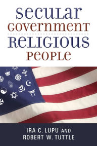 Title: Secular Government, Religious People, Author: Ira C. Lupu