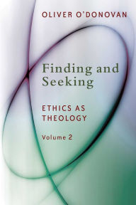 Title: Finding and Seeking: Ethics as Theology, vol. 2, Author: Oliver O'Donovan