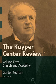 Title: The Kuyper Center Review, volume 5: Church and Academy, Author: Gordon Graham