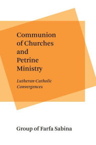 Title: Communion of Churches and Petrine Ministry: Lutheran-Catholic Convergences, Author: Group of Farfa Sabina