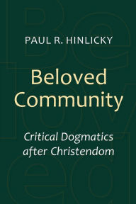 Title: Beloved Community: Critical Dogmatics after Christendom, Author: Paul R. Hinlicky