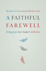 Title: A Faithful Farewell: Living Your Last Chapter with Love, Author: Marilyn McEntyre