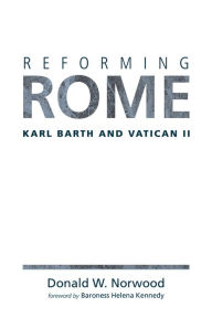 Title: Reforming Rome: Karl Barth and Vatican II, Author: Donald W. Norwood