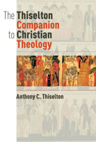 Title: The Thiselton Companion to Christian Theology, Author: Anthony C. Thiselton