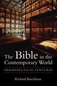 Title: The Bible in the Contemporary World: Hermeneutical Ventures, Author: Richard Bauckham