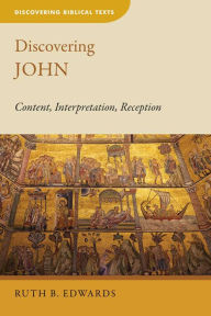 Title: Discovering John: Content, Interpretation, Reception, Author: Ruth B. Edwards